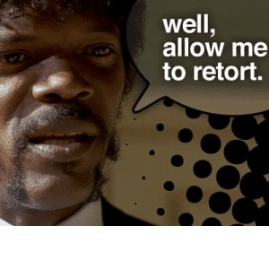 Jules from Pulp Fiction saying, "Well, allow me to retort."